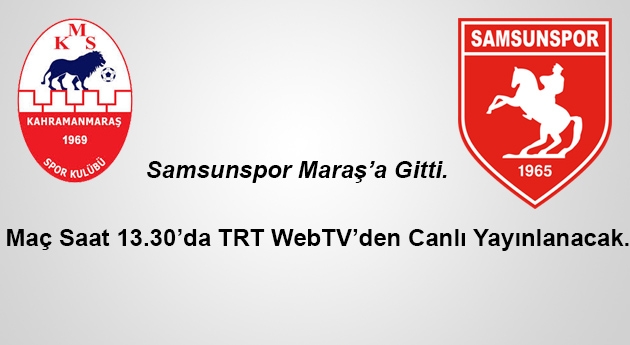 SAMSUNSPOR MARAŞ'A 3 PUAN PAROLASIYLA GİTTİ.