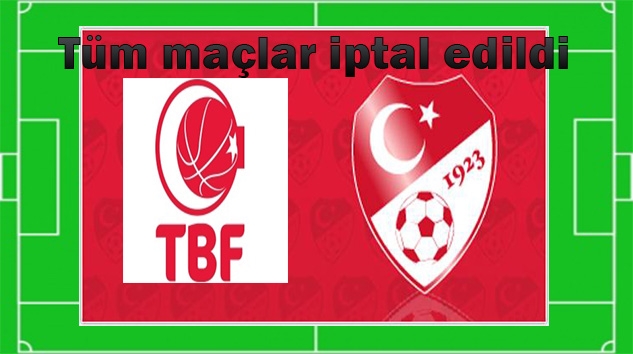 Futbol Federasyonu ve Basketbol federasyonundan yapılan açıklamada tüm maçlar iptal edildi. 