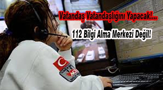 Lütfen, 112 Çağrı Merkezini Meşgul Etmeyin!...