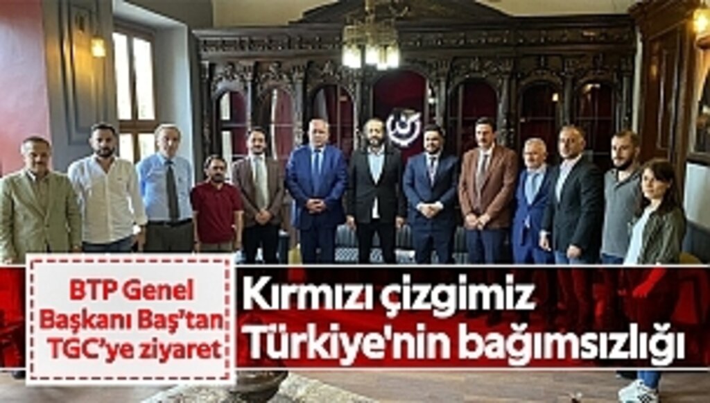 BTP Genel Başkanı Baş'tan TGC'ye ziyaret