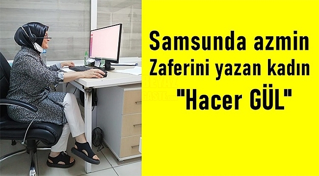 Samsunlu Hacer Gül'ün Azmi!...