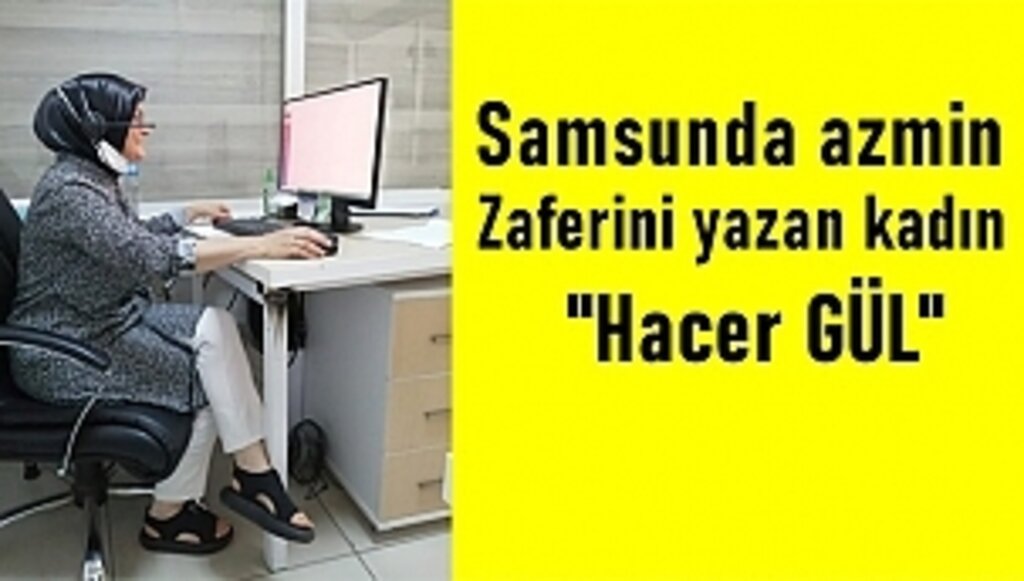 Samsunlu Hacer Gül'ün Azmi!...