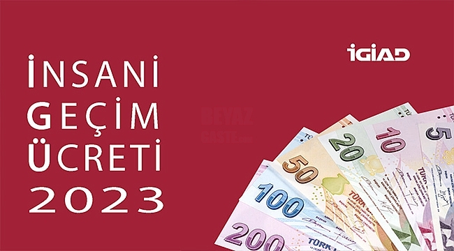 İGİAD'IN 2023 Yılı İnsani Geçim Ücreti (İGÜ) 10.606 TL.