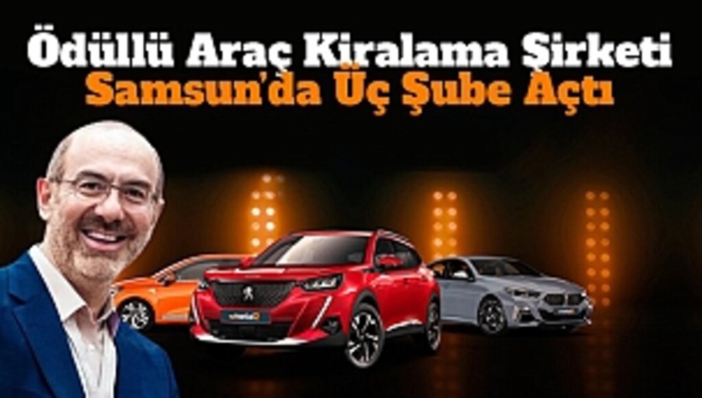 Ödüllü Araç Kiralama Şirketi Samsun'da 3 Şube Açtı