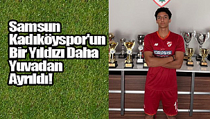 Samsun Kadıköyspor'un Bir Yıldızı Daha Yuvadan Ayrıldı!
