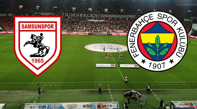 Samsunspor – Fenerbahçe Maçı Canlı Anlatım!