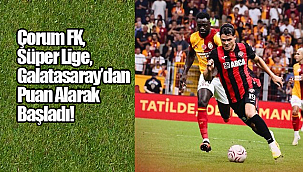 Süper Lig'de Heyecan Galatasaray – Çorum FK Maçıyla Başlıyor!