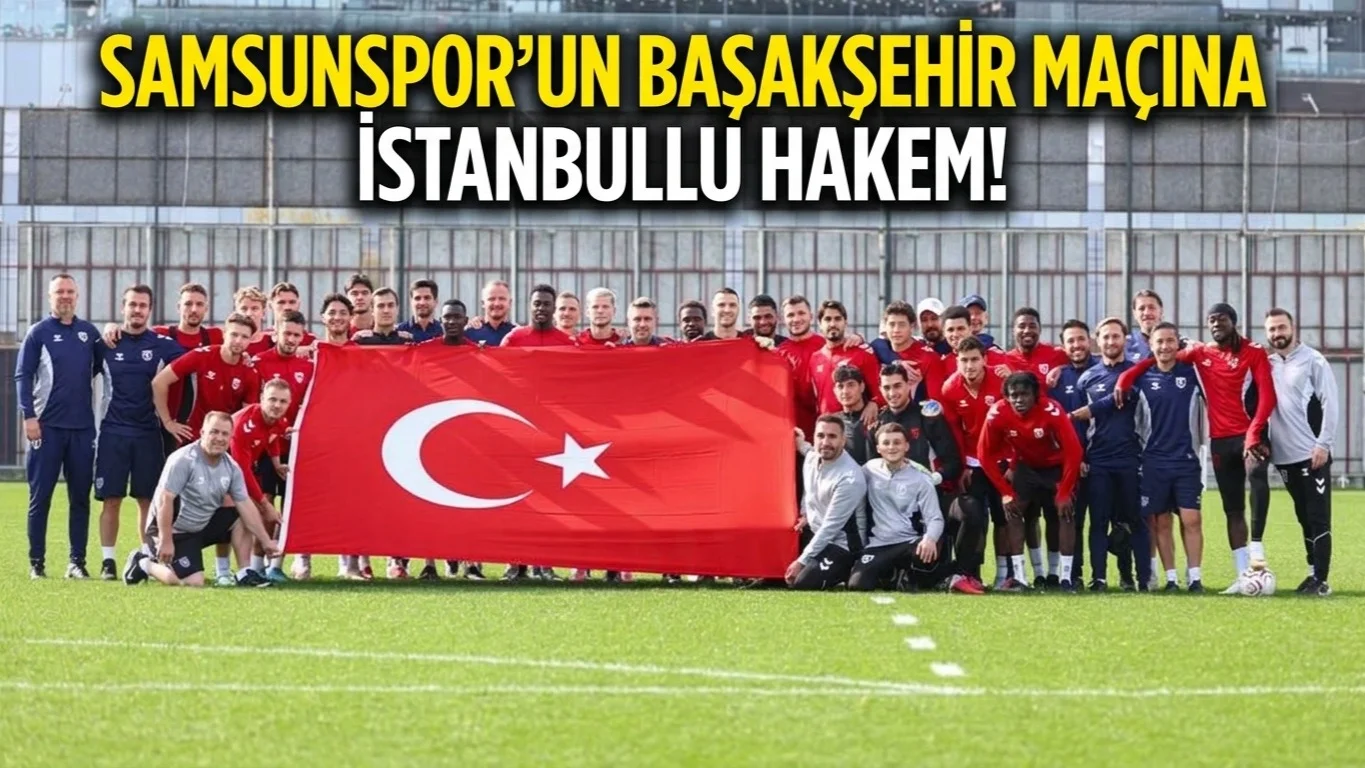 Samsunspor’un Başakşehir Maçına İstanbul Bölgesi Hakemi!